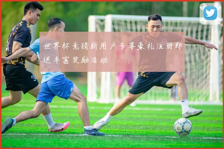 世界杯竞猜新用户专享豪礼注册即送丰富奖励活动
