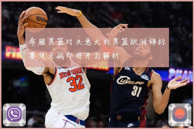 希腊男篮对决意大利男篮欧洲锦标赛焦点战即将开打解析