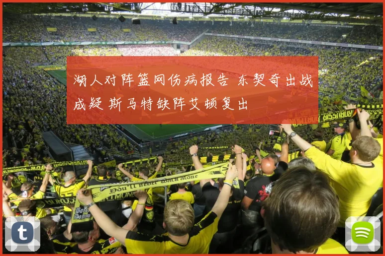 湖人对阵篮网伤病报告 东契奇出战成疑 斯马特缺阵艾顿复出