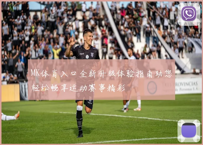 MK体育入口全新升级体验指南助您轻松畅享运动赛事精彩