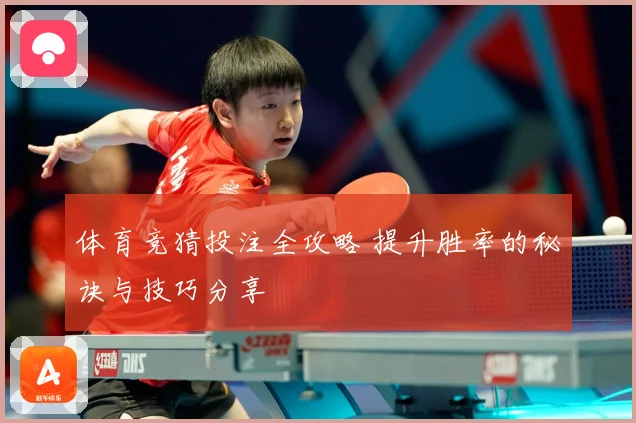 体育竞猜投注全攻略 提升胜率的秘诀与技巧分享